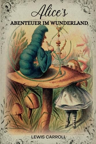 Alice's Abenteuer im Wunderland von Lewis Carroll: Übersetzer Antonie Zimmermann: ORIGINAL-ILLUSTRATIONEN ( GERMAN EDITION ) von Independently published